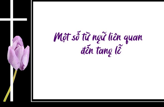MỘT SỐ TỪ NGỮ LIÊN QUAN ĐẾN TANG LỄ   